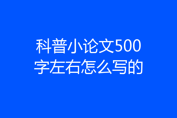 科普小论文500字左右怎么写的