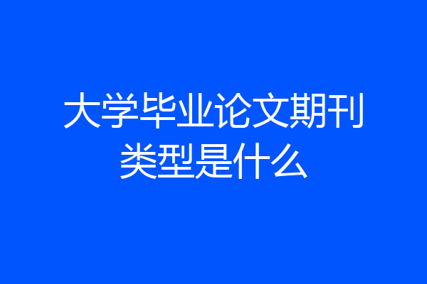 大学毕业论文期刊类型是什么