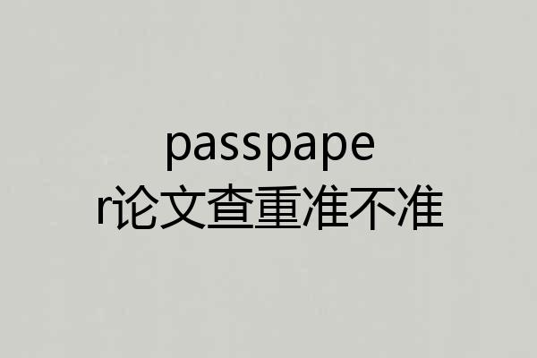passpaper论文查重准不准