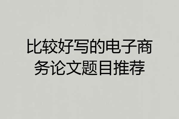 比较好写的电子商务论文题目推荐