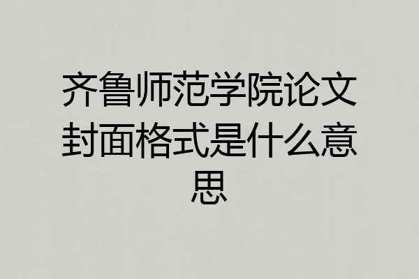 齐鲁师范学院论文封面格式是什么意思