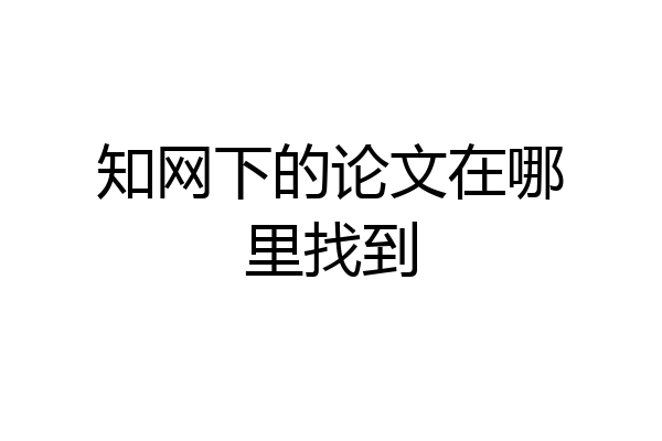 知网下的论文在哪里找到