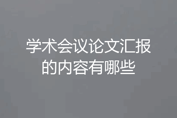 学术会议论文汇报的内容有哪些