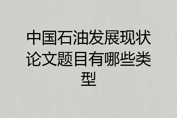 中国石油发展现状论文题目有哪些类型