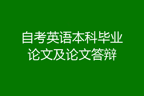 自考英语本科毕业论文及论文答辩