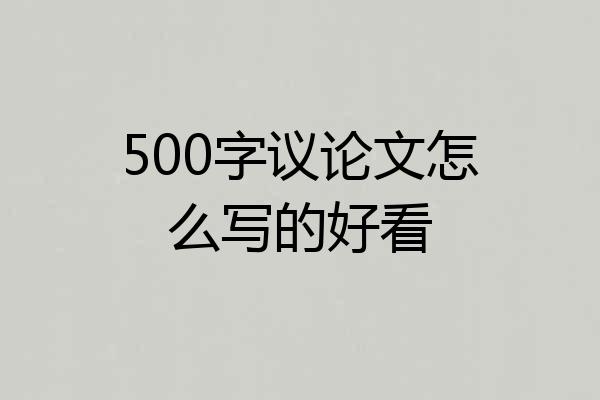500字议论文怎么写的好看