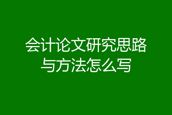 会计论文研究思路与方法怎么写