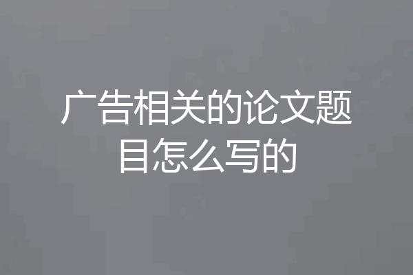 广告相关的论文题目怎么写的