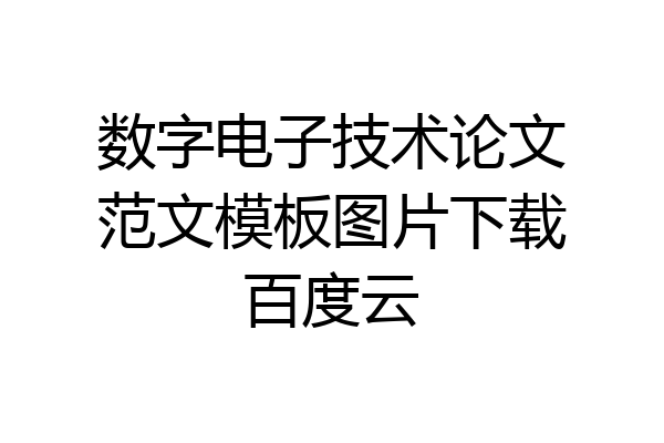 数字电子技术论文范文模板图片下载百度云
