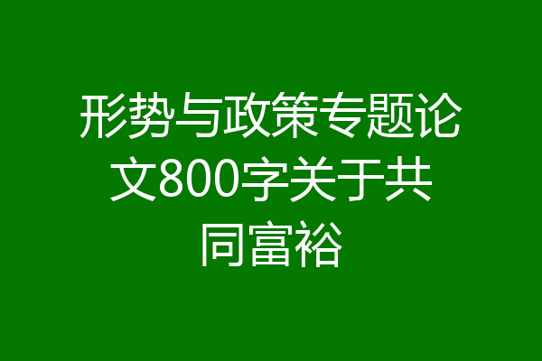 形势与政策专题论文800字关于共同富裕