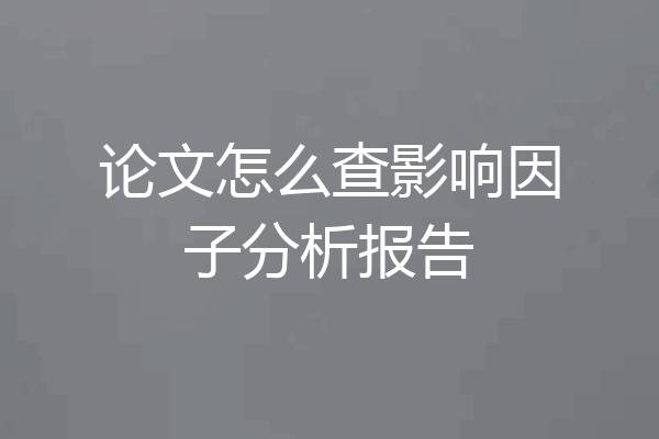 论文怎么查影响因子分析报告