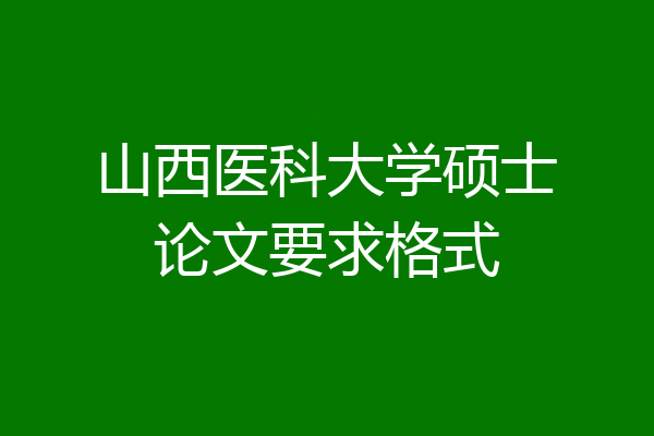 山西医科大学硕士论文要求格式