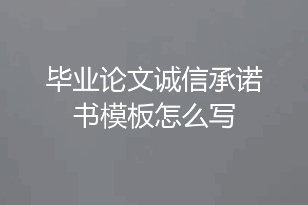 毕业论文诚信承诺书模板怎么写