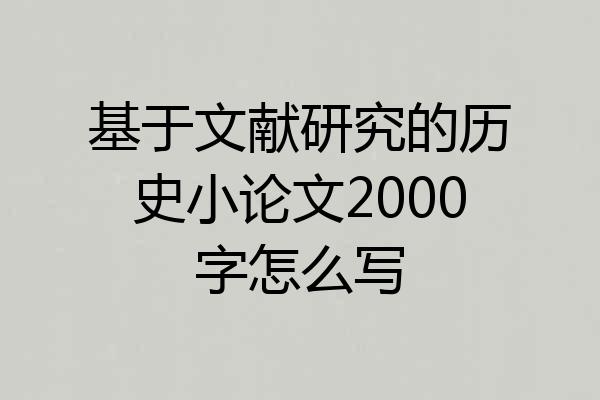 基于文献研究的历史小论文2000字怎么写