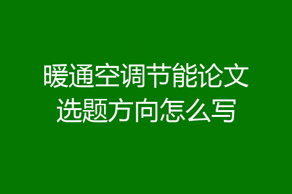 暖通空调节能论文选题方向怎么写