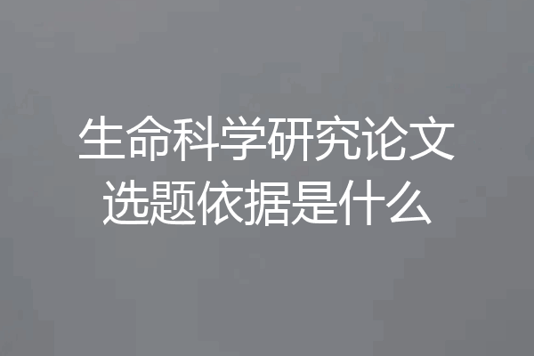 生命科学研究论文选题依据是什么