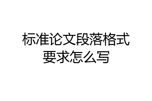 标准论文段落格式要求怎么写
