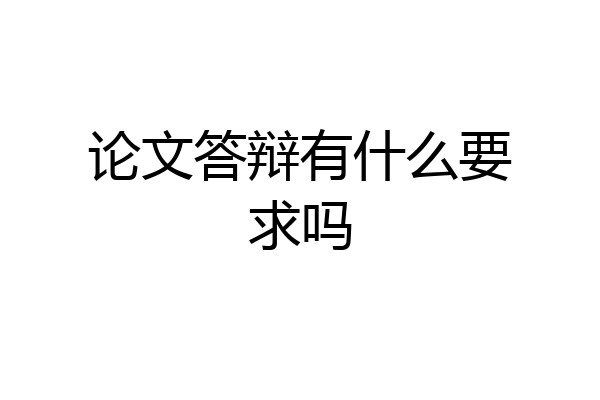 论文答辩有什么要求吗
