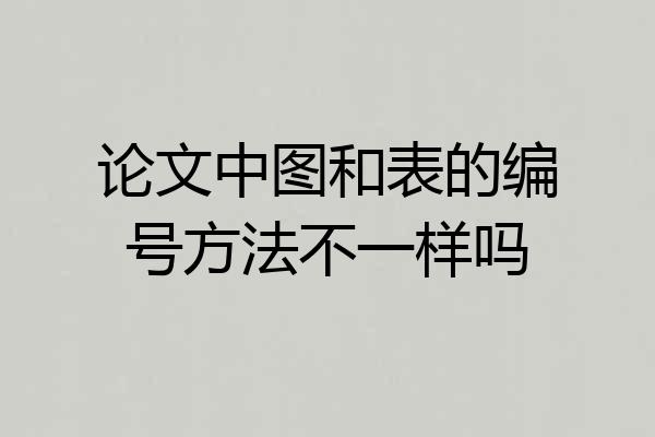 论文中图和表的编号方法不一样吗