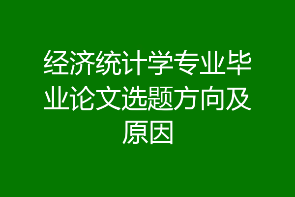 经济统计学专业毕业论文选题方向及原因