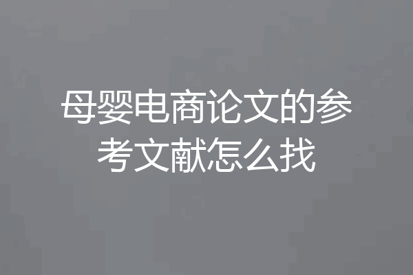 母婴电商论文的参考文献怎么找