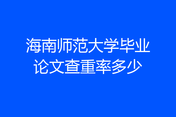 海南师范大学毕业论文查重率多少