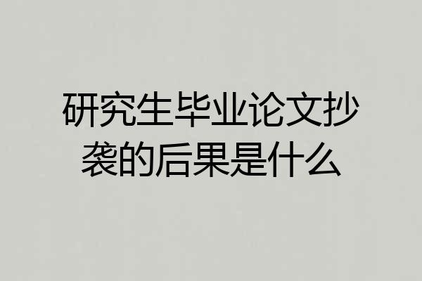 研究生毕业论文抄袭的后果是什么
