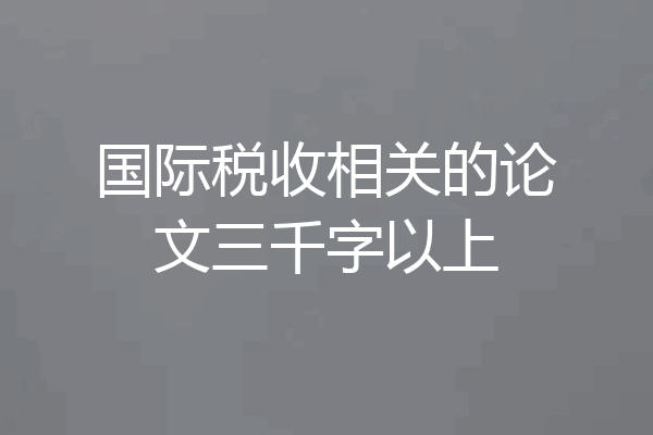 国际税收相关的论文三千字以上