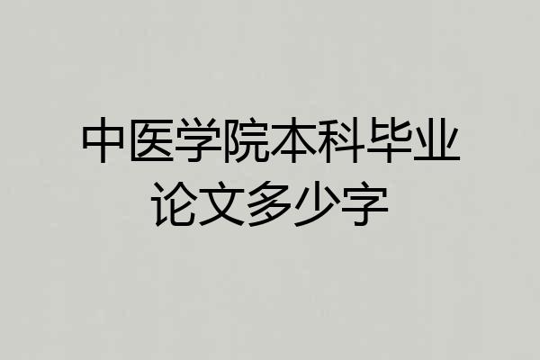 中医学院本科毕业论文多少字
