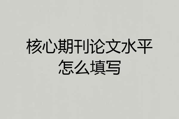 核心期刊论文水平怎么填写