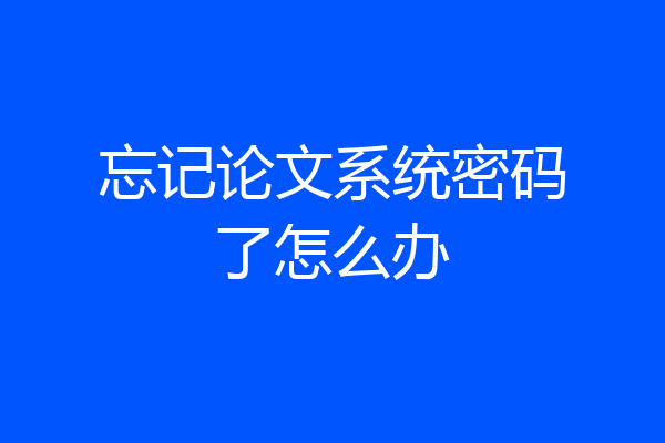 忘记论文系统密码了怎么办