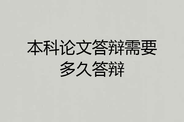 本科论文答辩需要多久答辩