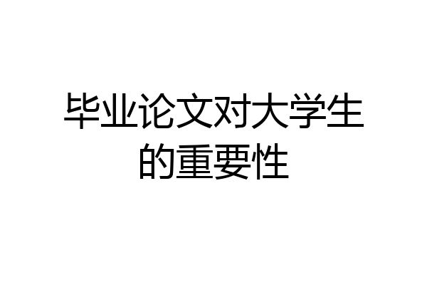 毕业论文对大学生的重要性