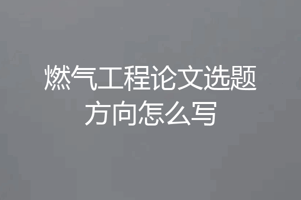 燃气工程论文选题方向怎么写