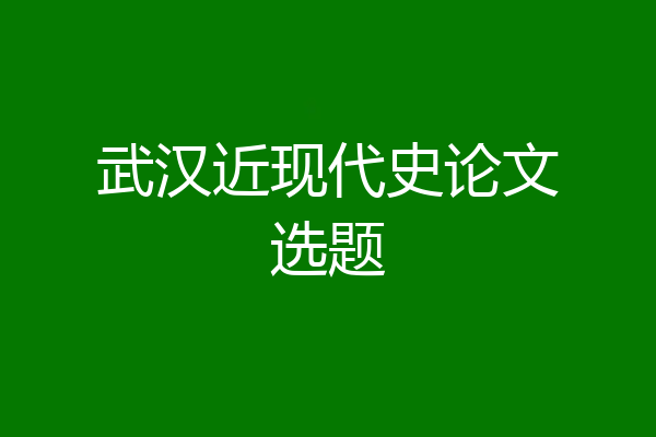 武汉近现代史论文选题