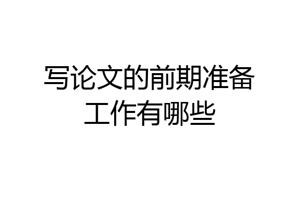 写论文的前期准备工作有哪些