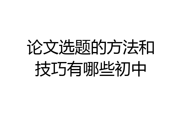 论文选题的方法和技巧有哪些初中