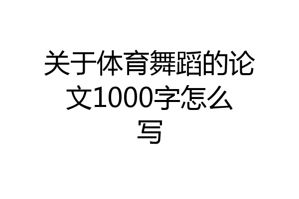 关于体育舞蹈的论文1000字怎么写