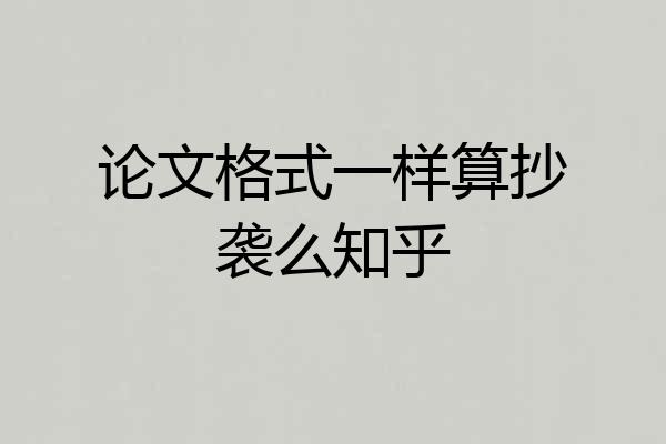 论文格式一样算抄袭么知乎