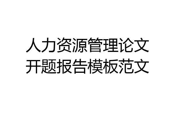 人力资源管理论文开题报告模板范文