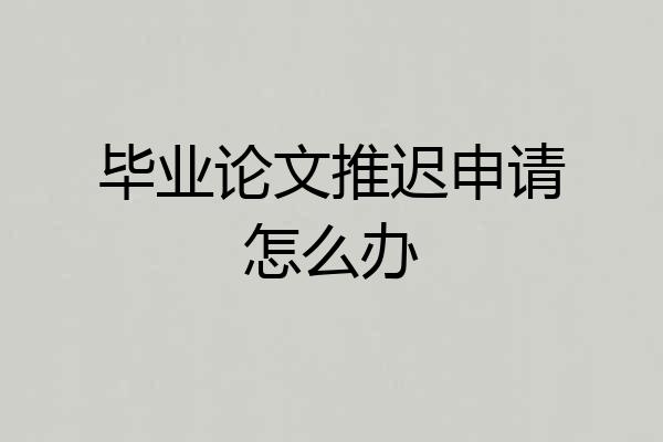 毕业论文推迟申请怎么办