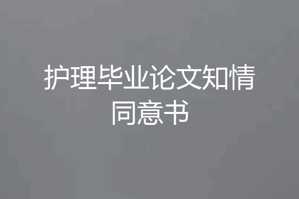 护理毕业论文知情同意书