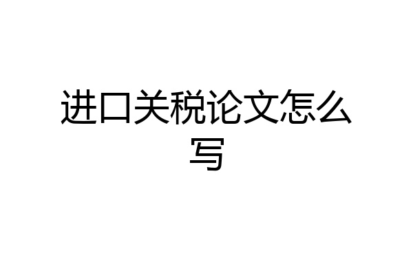 进口关税论文怎么写