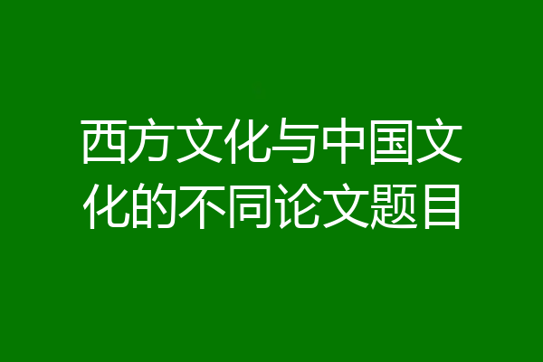 西方文化与中国文化的不同论文题目