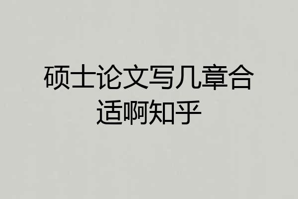 硕士论文写几章合适啊知乎