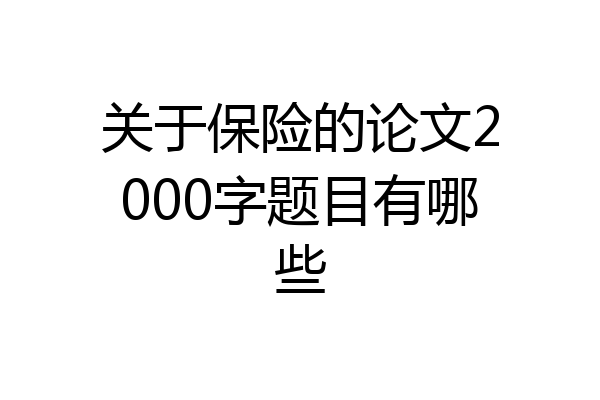 关于保险的论文2000字题目有哪些