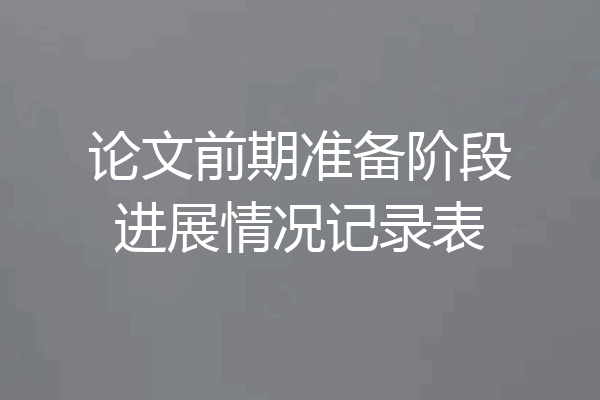 论文前期准备阶段进展情况记录表