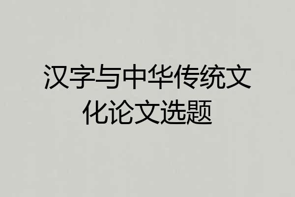 汉字与中华传统文化论文选题