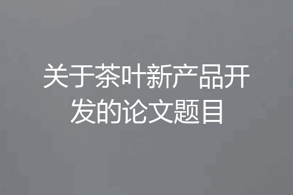 关于茶叶新产品开发的论文题目