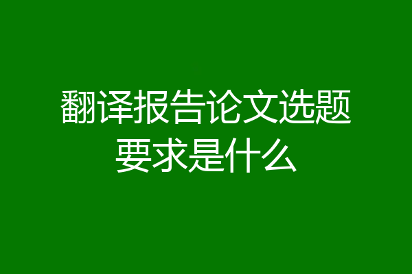 翻译报告论文选题要求是什么